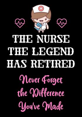The Nurse The Legend Has Retired - Never Forget The Difference You've Made: Nurse Retirement Gifts for Women Funny - Gifts for Nurses - Retiring Nurse - Creative Gifts Studio
