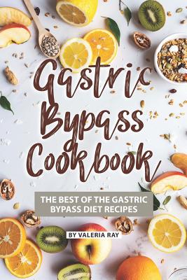 Gastric Bypass Cookbook: The Best of The Gastric Bypass Diet Recipes - Valeria Ray