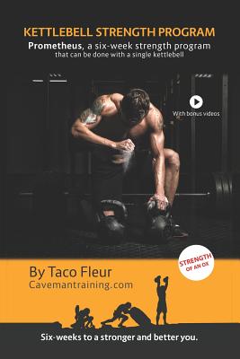 Kettlebell Strength Program Prometheus: A six-week strength program that can be done with a single kettlebell - Taco Fleur