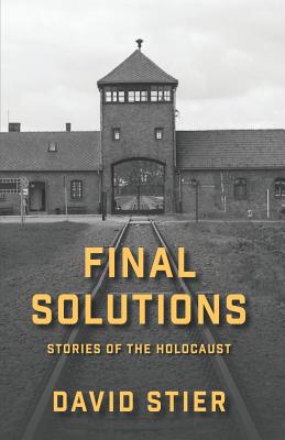 Final Solutions: Stories of the Holocaust - David Stier