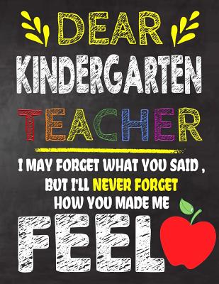 Dear Kindergarten Teacher I May Forget What You Said, But I'll Never Forget How You Made Me Feel: Kindergarten Teacher Appreciation Gift, gift from st - Omi Kech