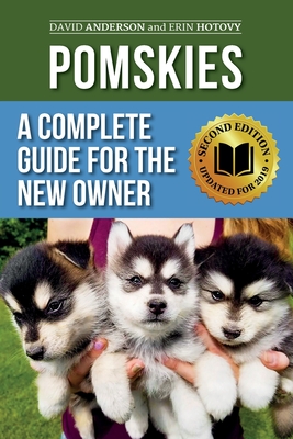 Pomskies: A Complete Guide for the New Owner: Training, Feeding, and Loving your New Pomsky Dog (Second Edition) - Erin Hotovy