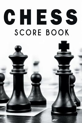 Chess Score Book: The Ultimate Chess Board Game Notation Record Keeping Score Sheets for Informal or Tournament Play - Chess Scorebook Publishers