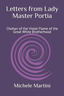 Letters from Lady Master Portia: Chohan of the Violet Flame of the Great White Brotherhood - Michele Martini