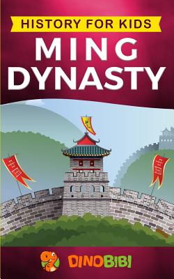 History for kids: Ming Dynasty: A captivating guide to the ancient history of Ming Dynasty (Ancient China) - Dinobibi Publishing