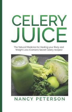 Coperta cărții 'Celery Juice: The Natural Medicine for Healing Your Body and Weight Loss (Contains Secret Celery Recipes) - Nancy'