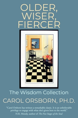 Older, Wiser, Fiercer: The Wisdom Collection - Carol Orsborn Ph. D.