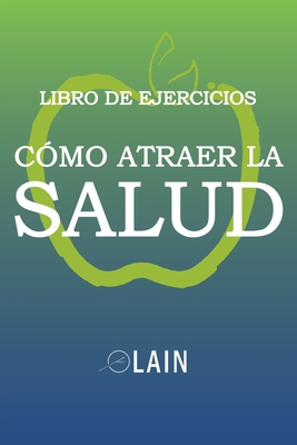 Cómo atraer la Salud: Libro de Ejercicios - Lain García Calvo