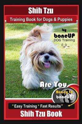 Shih Tzu Training Book for Dogs & Puppies By BoneUP DOG Training: Are You Ready to Bone Up? Easy Training * Fast Results Shih Tzu Book - Karen Douglas Kane