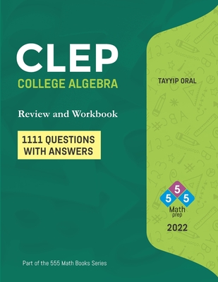 CLEP: College Algebra (750 Questions with Answers): College Level Examination Program - Tayyip Oral