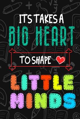 It Takes A Big Heart To Shape Little Minds: Thank you gift for teachers, teachers appreciation, year end graduation Teacher Gifts Inspirational Quotes - Sunny Days Books Publishing
