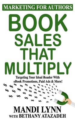 Book Sales That Multiply: Targeting Your Ideal Reader With eBook Promotions, Paid Ads & More! - Bethany Atazadeh