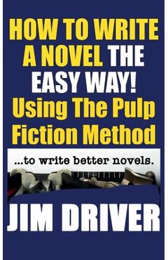 Coperta cărții 'How To Write A Novel The Easy Way Using The Pulp Fiction Method To Write Better Novels: Writing Skills - Jim Driver'