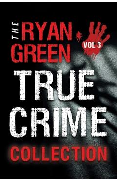 Poza produsului The Ryan Green True Crime Collection: Volume 3 - Ryan Green