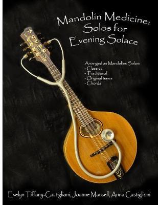 Mandolin Medicine: Solos for Evening Solace: A Collection of Tunes Arranged for Solo Mandolin - Anna Tiffany Castiglioni