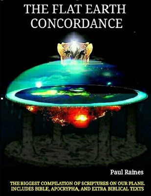 The Illustrative Flat Earth Concordance: Biggest Compilation of Bible verses, Apocrypha, and Extra Biblical Texts on our Plane - Paul Raines
