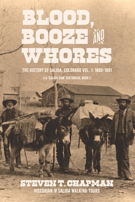 Blood, Booze and Whores: The History of Salida, Colorado - Steven T. Chapman