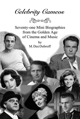 Celebrity Cameos: Seventy-one Mini Biographies From the Golden Age of Cinema and Music - M. Dee Dubroff