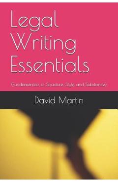 Poza produsului Legal Writing Essentials: (Fundamentals of Structure, Style and Substance) - David Martin