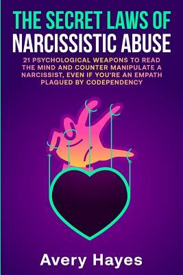 The Secret Laws of Narcissistic Abuse: 21 Psychological Weapons to Read the Mind and Counter Manipulate a Narcissist, even if You're an Empath Plagued - Avery Hayes