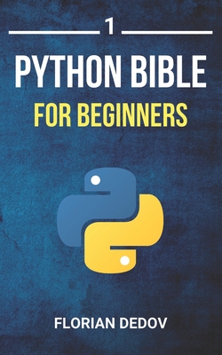 The Python Bible Volume 1: Python Programming For Beginners (Basics, Introduction) - Florian Dedov
