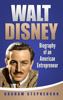 Walt Disney: Biography of an American Entrepreneur - Graham Stephenson