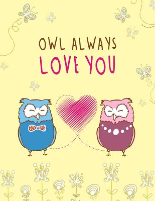 Owl Always Love You: Cute, Floral, Owl Themed Notebook - Gift for Owl Lover Friend - Large 8.5x11 Size with 100 Pages of Wide Ruled Lines - Genn P. Lane Publishing