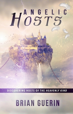 Angelic Hosts: Discovering Hosts of the Heavenly Kind - Brian Guerin