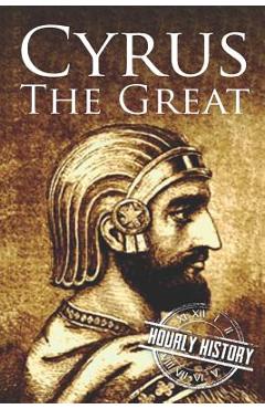 Coperta cărții 'Cyrus the Great: A Life from Beginning to End - Hourly History'