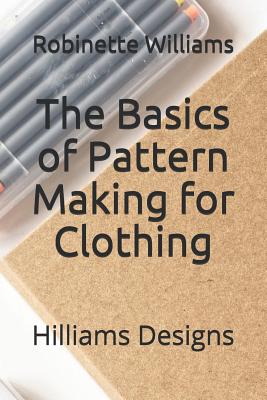 The Basics of Pattern Making for Clothing: Hilliams Designs - Robinette Williams
