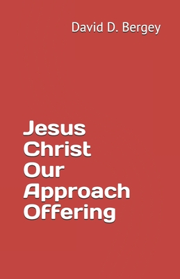 Coperta cărții 'Jesus Christ Our Approach Offering - David D. Bergey'