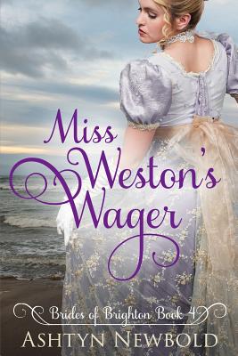 Miss Weston's Wager: A Regency Romance (Brides of Brighton Book 4) - Ashtyn Newbold