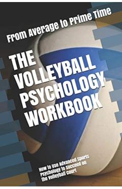 The Volleyball Psychology Workbook: How to Use Advanced Sports Psychology to Succeed on the Volleyball Court - Danny Uribe Masep