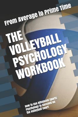 The Volleyball Psychology Workbook: How to Use Advanced Sports Psychology to Succeed on the Volleyball Court - Danny Uribe Masep