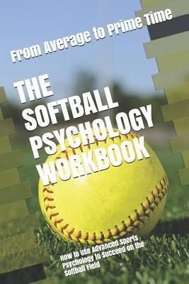 The Softball Psychology Workbook: How to Use Advanced Sports Psychology to Succeed on the Softball Field - Danny Uribe Masep
