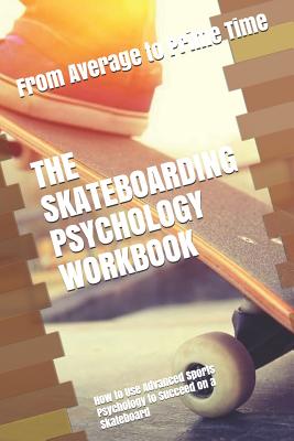 The Skateboarding Psychology Workbook: How to Use Advanced Sports Psychology to Succeed on a Skateboard - Danny Uribe Masep