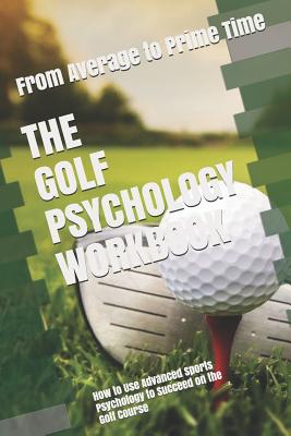 The Golf Psychology Workbook: How to Use Advanced Sports Psychology to Succeed on the Golf Course - Danny Uribe Masep