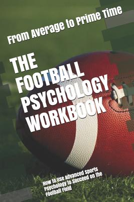 The Football Psychology Workbook: How to Use Advanced Sports Psychology to Succeed on the Football Field - Danny Uribe Masep