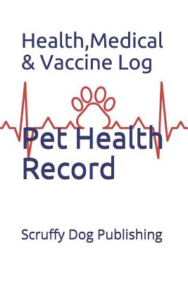 Pet Health Record: Health, Medical, and Vaccine Records - Scruffy Dog Publishing
