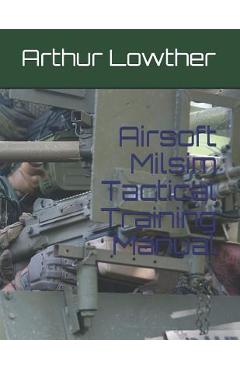 Poza produsului Airsoft Milsim Tactical Training Manual - Arthur Lowther