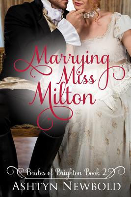 Marrying Miss Milton: A Regency Romance (Brides of Brighton Book 2) - Ashtyn Newbold