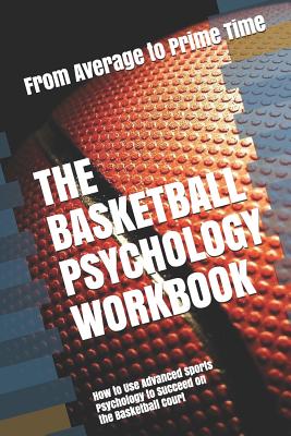 The Basketball Psychology Workbook: How to Use Advanced Sports Psychology to Succeed on the Basketball Court - Danny Uribe Masep