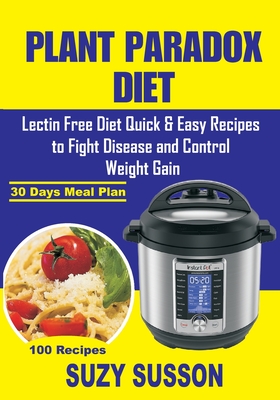 Plant Paradox Diet: Lectin Free Diet Quick & Easy Recipes to Fight Disease and Control Weight Gain - Suzy Susson