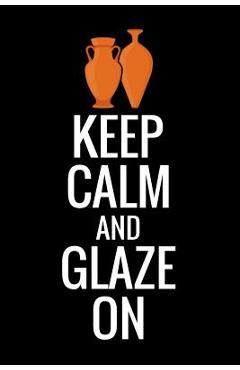 Poza produsului Keep Calm and Glaze On: Pottery Project Book - 80 Project Sheets to Record your Ceramic Work - Gift for Potters - Pottery Project Book