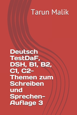 Deutsch TestDaF, DSH, B1, B2, C1, C2- Themen zum Schreiben und Sprechen- Auflage 3 - Tarun Malik