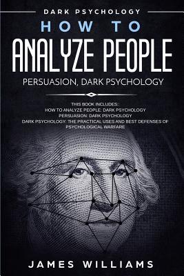 How to Analyze People: Persuasion, and Dark Psychology - 3 Books in 1 - How to Recognize The Signs Of a Toxic Person Manipulating You, and Th - James W. Williams