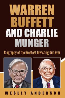 Warren Buffett and Charlie Munger: Biography of the Greatest Investing Duo Ever - Wesley Anderson