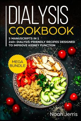 Dialysis Cookbook: MEGA BUNDLE - 5 Manuscripts in 1 - 240+ Dialysis-friendly recipes designed to improve kidney function - Noah Jerris