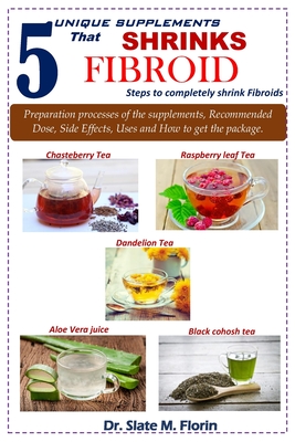 5 unique supplements that shrinks fibroid: Steps to completely shrink fibroids - Slate M. Florin