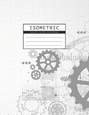 Isometric Graph Paper Notebook: Gear Wheel Mechanism Background 1/4 Inch Equilateral Triangle 3D Graph Paper Engineer Notebook Drafting Paper Isometri - Rosa Studios